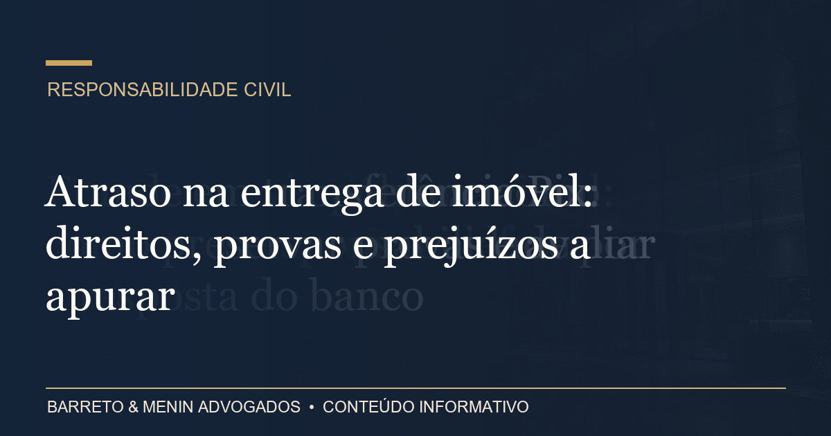 Atraso na entrega de imóvel: direitos, provas e prejuízos a apurar