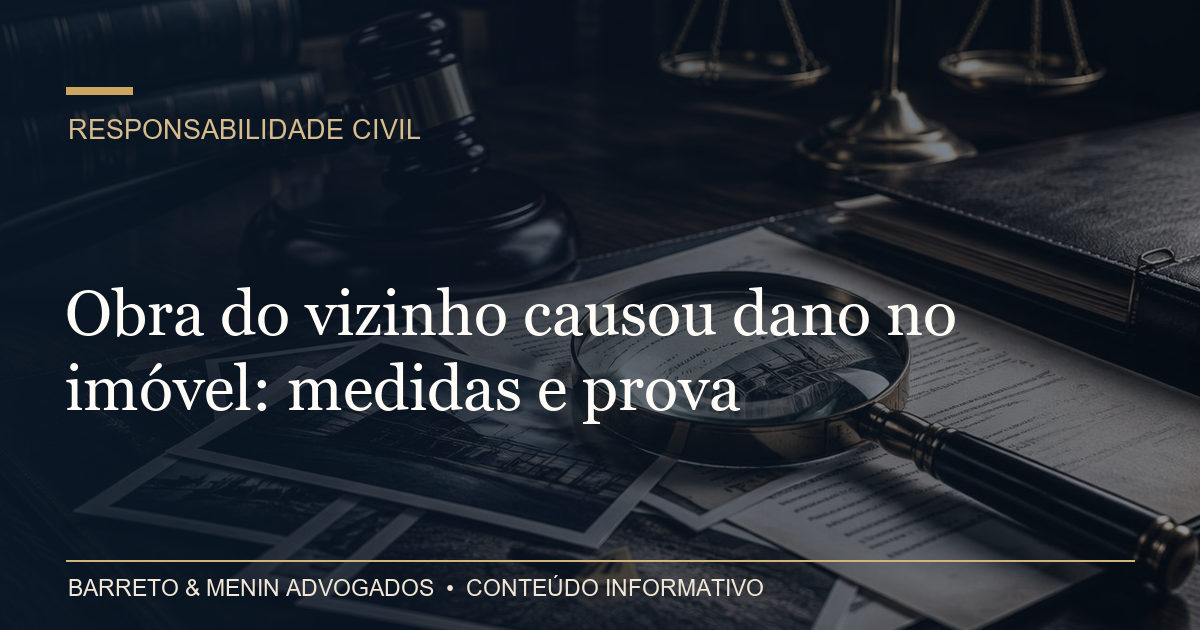 Obra do vizinho causou dano no imóvel: medidas e prova
